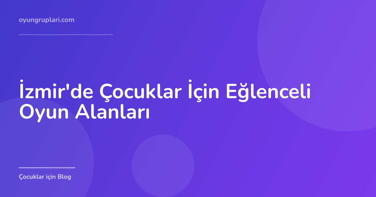 İzmir'de Çocuklar İçin Eğlenceli Oyun Alanları