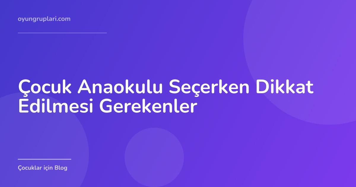Çocuk Anaokulu Seçerken Dikkat Edilmesi Gerekenler