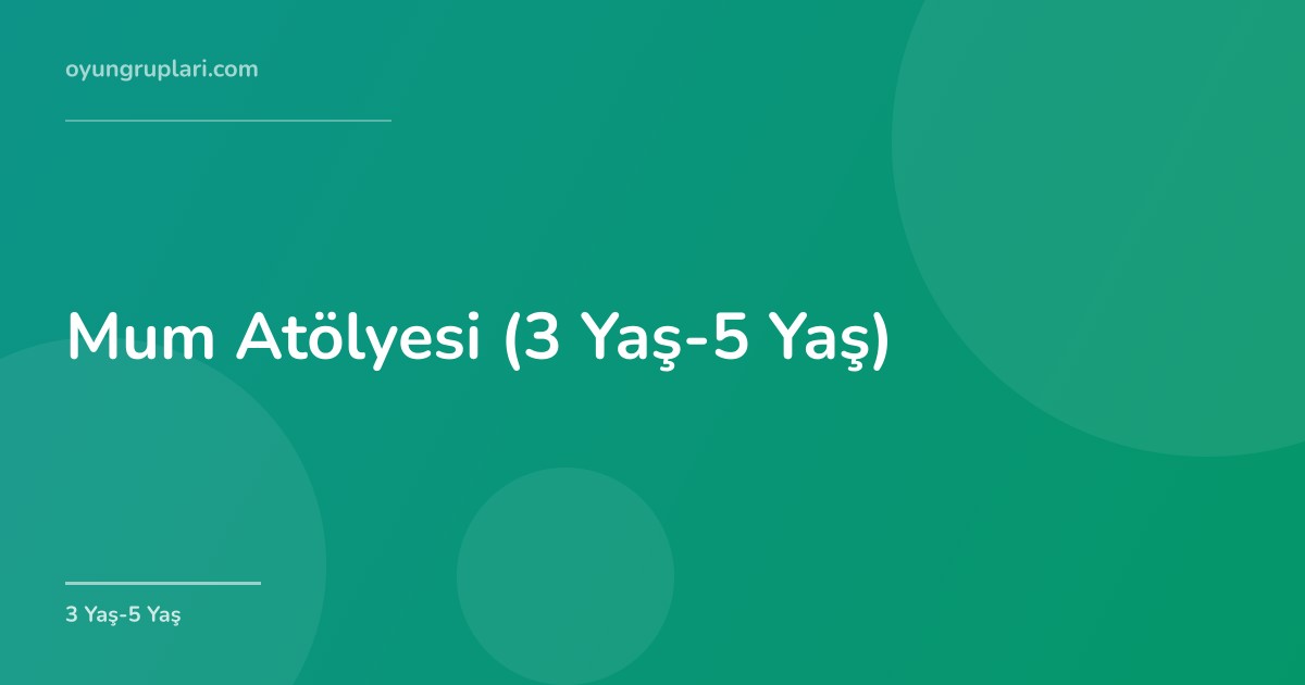 Mum Atölyesi (3 Yaş-5 Yaş)